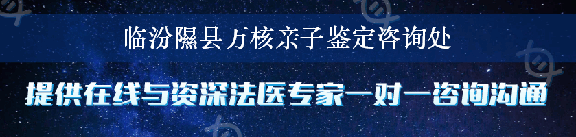 临汾隰县万核亲子鉴定咨询处